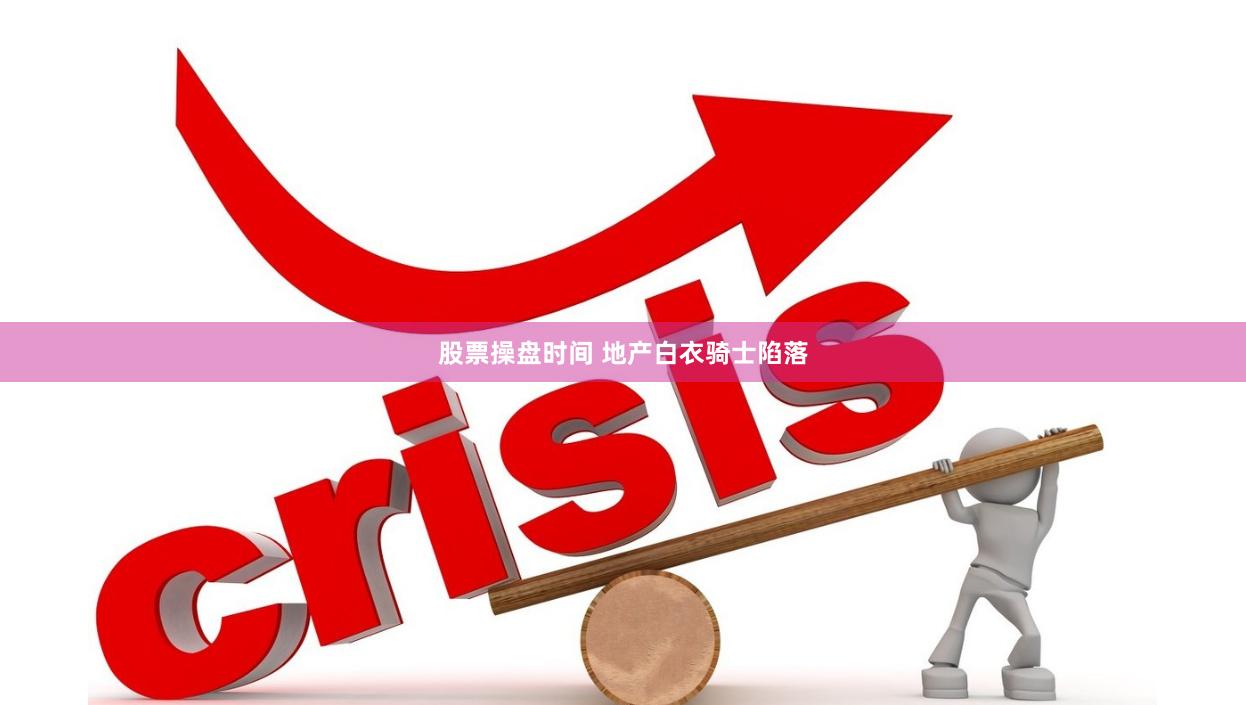 股票操盘时间 地产白衣骑士陷落