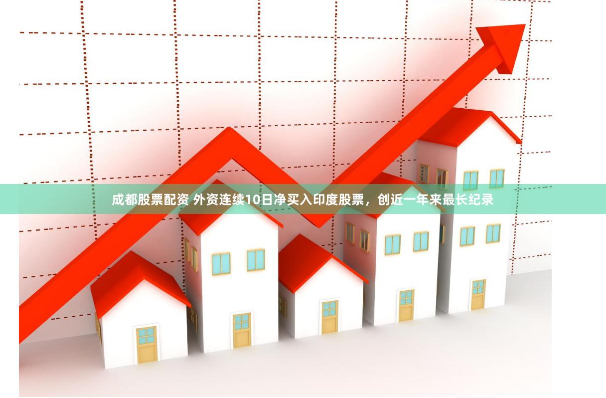 成都股票配资 外资连续10日净买入印度股票，创近一年来最长纪录