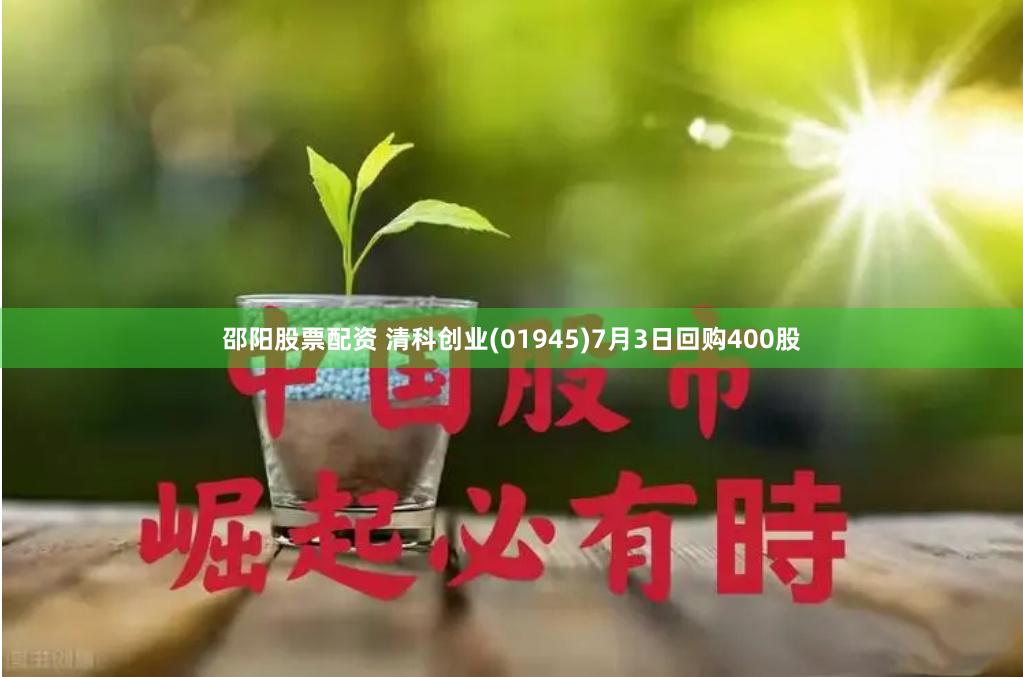 邵阳股票配资 清科创业(01945)7月3日回购400股
