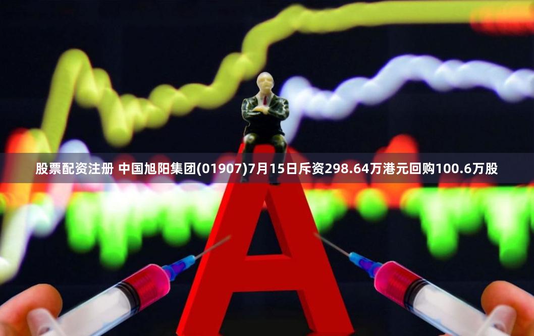 股票配资注册 中国旭阳集团(01907)7月15日斥资298.64万港元回购100.6万股