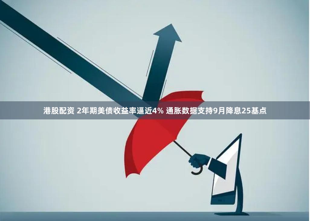 港股配资 2年期美债收益率逼近4% 通胀数据支持9月降息25基点