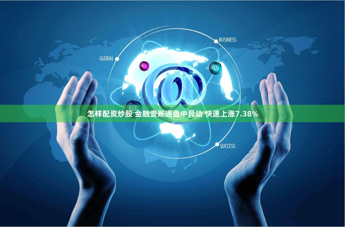 怎样配资炒股 金融壹账通盘中异动 快速上涨7.38%