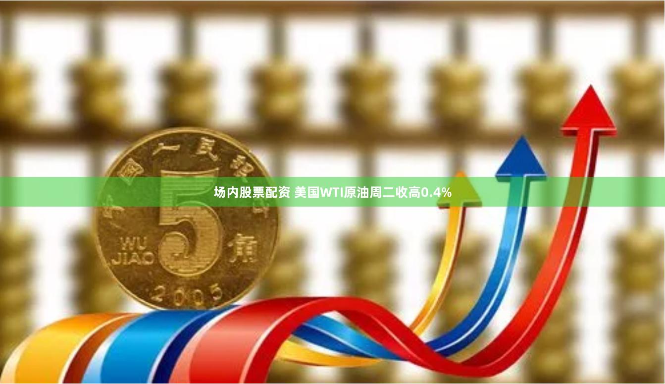 场内股票配资 美国WTI原油周二收高0.4%