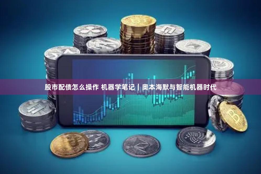 股市配债怎么操作 机器学笔记｜奥本海默与智能机器时代