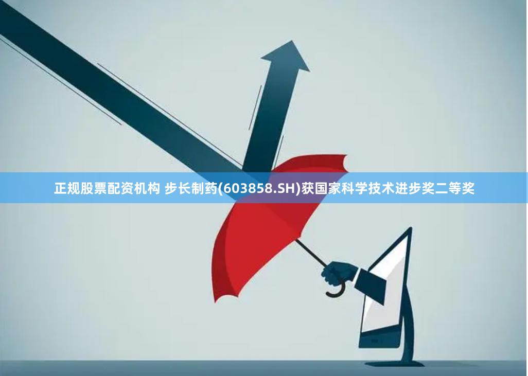 正规股票配资机构 步长制药(603858.SH)获国家科学技术进步奖二等奖