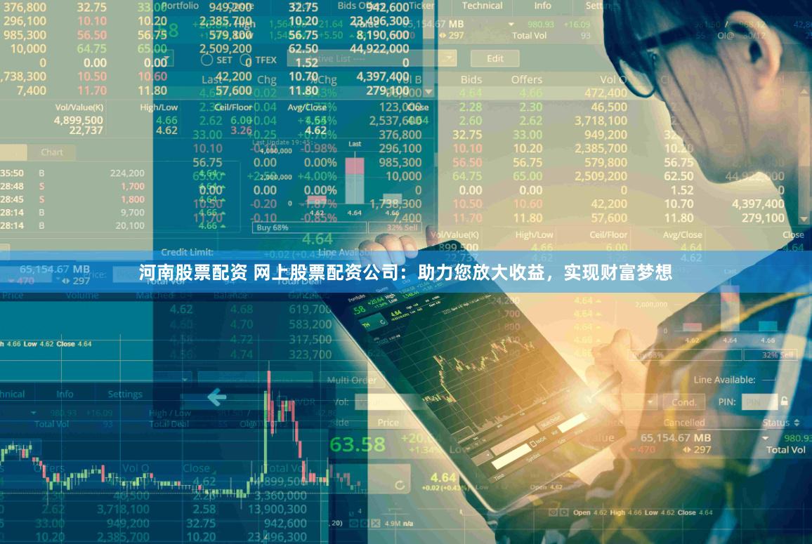 河南股票配资 网上股票配资公司：助力您放大收益，实现财富梦想